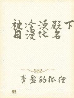 被冷漠殿下溺爱日漫化名