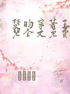 楚昀宁萧王叶嫣儿全文免费阅读笔趣阁