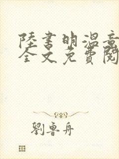 陆书明温意小说全文免费阅读最新章节