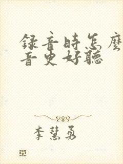 录音时怎么让声音更好听