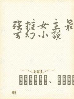 强推女主最多的玄幻小说