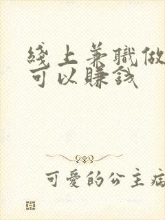 线上兼职做什么可以赚钱