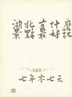 湖北有什么旅游景点最好玩推荐一下