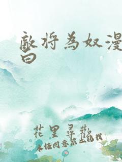 敌将为奴漫画黑白