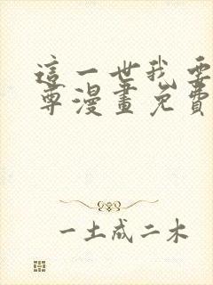 这一世我要当至尊漫画免费全集