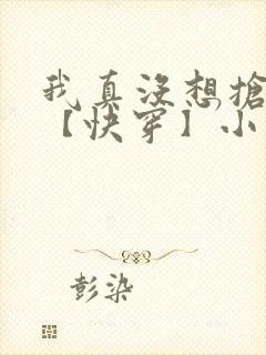 我真没想抢男主【快穿】小说