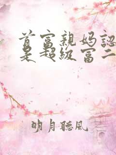 首富亲妈认亲我是超级富二代