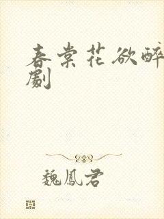 春棠花欲醉 短剧