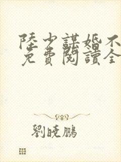 陆少谋婚不由你免费阅读全文