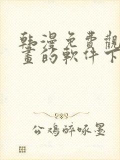 韩漫免费观看漫画的软件下载