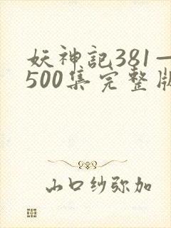 妖神记381—500集完整版免费观看
