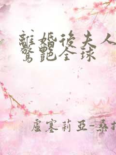 离婚后夫人携崽惊艳全球