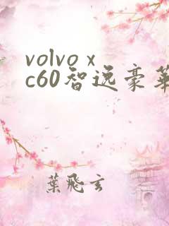 volvo xc60智逸豪华版