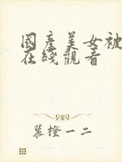 国产美女被插入在线观看