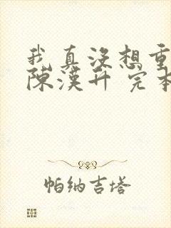 我真没想重生啊陈汉升 完本