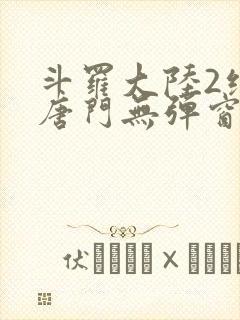 斗罗大陆2绝世唐门无弹窗笔趣阁