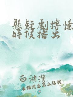 悬疑剧搏忆什么时候播出