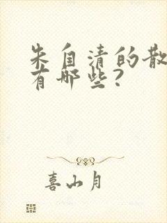 朱自清的散文集有哪些?