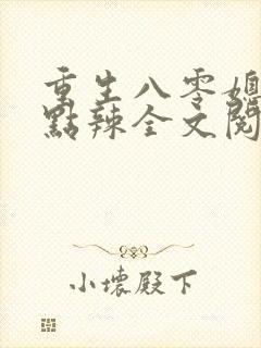 重生八零媳妇有点辣全文阅读