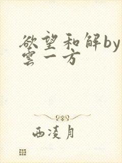 欲望和解by寺云一方