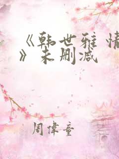 《韩世雅 情事》未删减