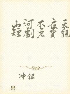 山河不夜天为棋短剧免费观看全集