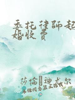 委托律师起诉离婚收费