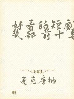 好看的短剧推荐几部 前十名