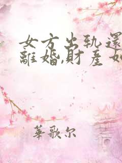 女方出轨还要求离婚,财产如何分配