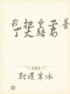 我把皇子养黑化了大结局