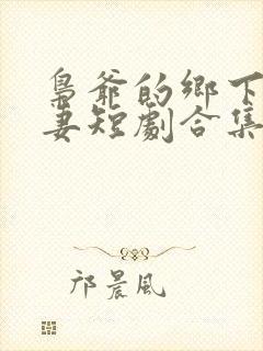 枭爷的乡下小娇妻短剧合集