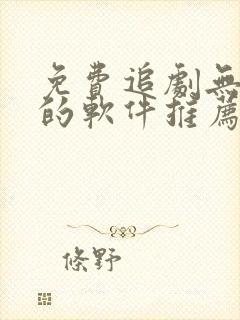 免费追剧无广告的软件推荐