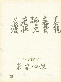 《老师来真》动漫版免费观看