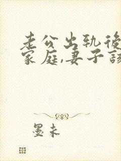 老公出轨后回归家庭,妻子该如何应对?