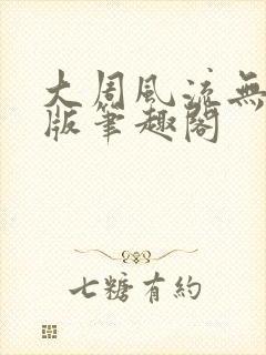 大周风流无删减版笔趣阁