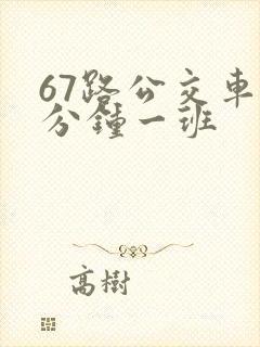 67路公交车几分钟一班