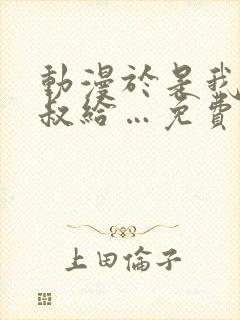 动漫于是我就叔叔给…免费看全集