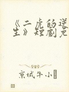 《二虎的逆袭人生》短剧免费观看