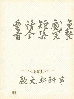 爱情短剧免费观看全集完整版