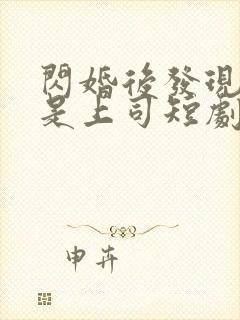 闪婚后发现老公是上司短剧