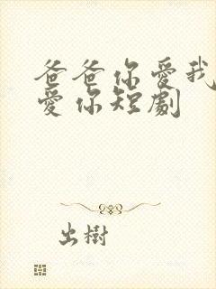 爸爸你爱我我也爱你短剧