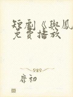 短剧《与凤吟》免费播放