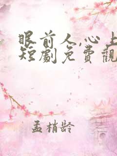 眼前人,心上人短剧免费观看全集