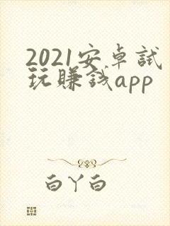 2021安卓试玩赚钱app