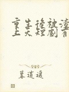 重生后被渣男宠上天短剧有结局吗?