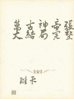 万古神帝张若尘大结局完整版