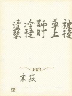 清冷师尊被疯批孽徒盯上后