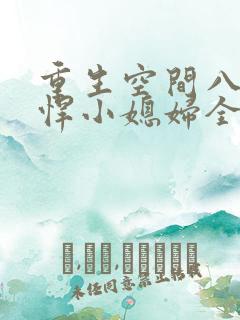 重生空间八零彪悍小媳妇全文免费阅读