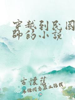 穿越到民国当少帅的小说