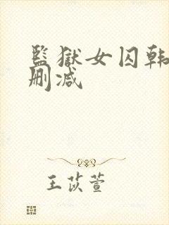 监狱女囚韩漫无删减